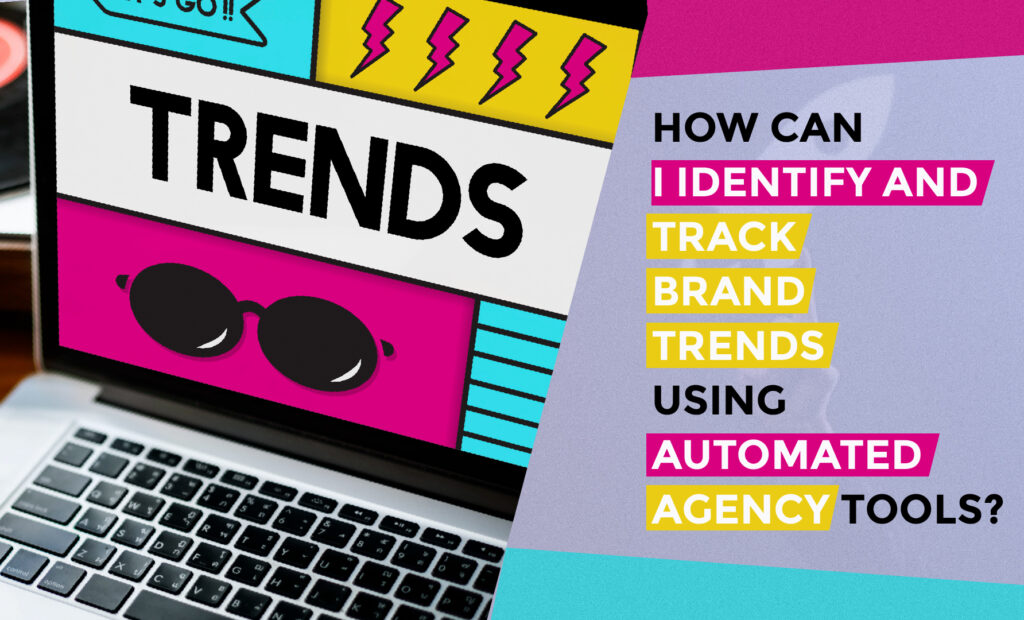 How to Identify and Track Branding Trends using Automated Agency Tools?
