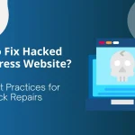 How to Fix Hacked WordPress Website – 8 Best Practices for Quick Repairs 