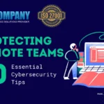 Protecting Remote Teams: 10 Essential Cybersecurity Tips